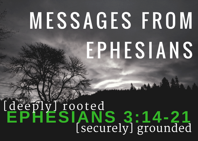 Ephesians Part 2 “Deeply Rooted – Securely Grounded” – Ephesians 3:14-21